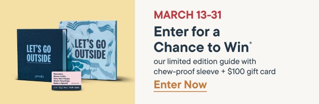 March 13-31 Enter for a Chance to Win* our limited edition guide with chew-proof sleeve + $100 gift card. Enter Now