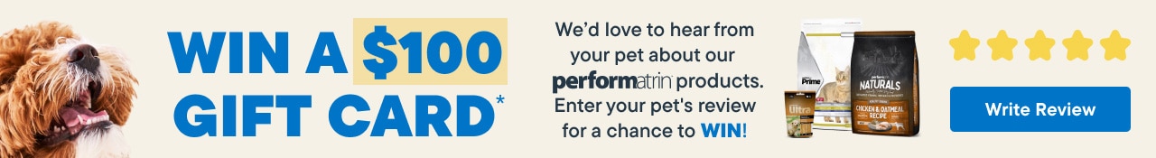 Win a $100 Gift Card. We’d Love to Hear From Your Pet About Our Performatrin Products. Enter your pet's review for a chance to WIN!